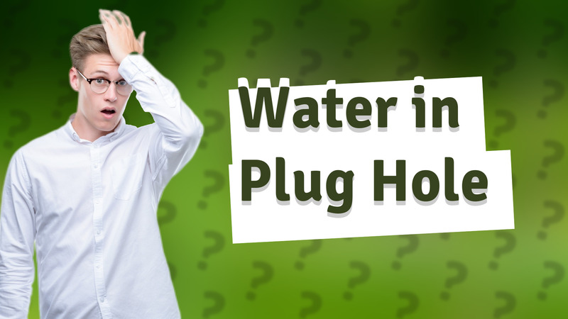 Water in Plug Hole