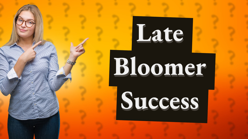 Late Bloomer Success
