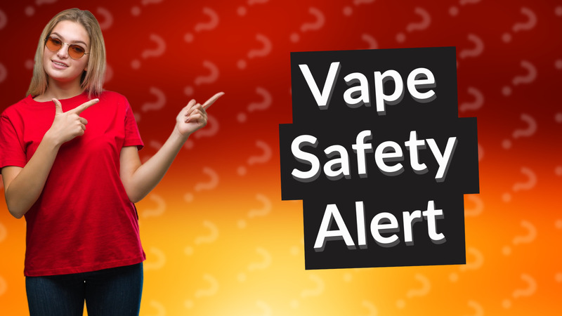 Vape Safety Alert