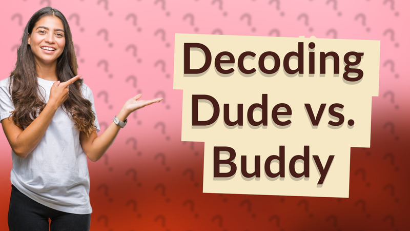 Decoding Dude vs. Buddy