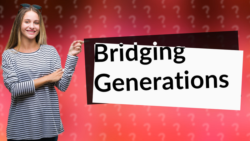 Bridging Generations