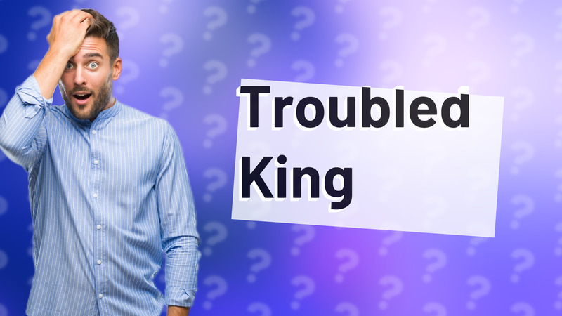 Troubled King