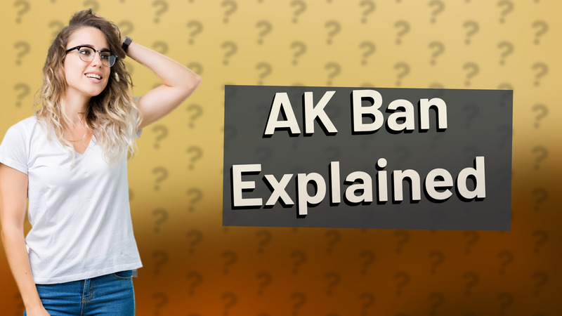 AK Ban Explained