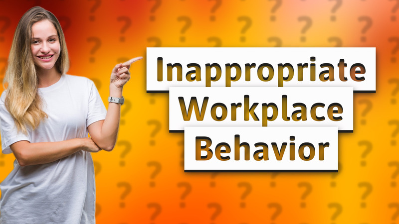Inappropriate Workplace Behavior