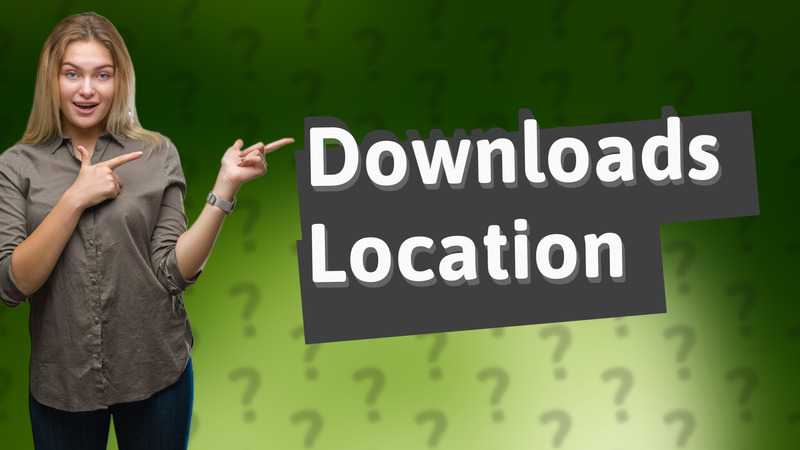 Downloads Location