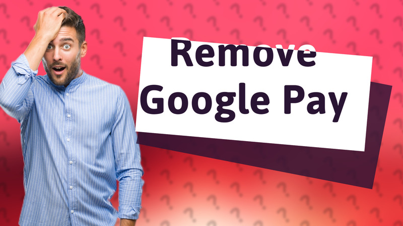 Remove Google Pay