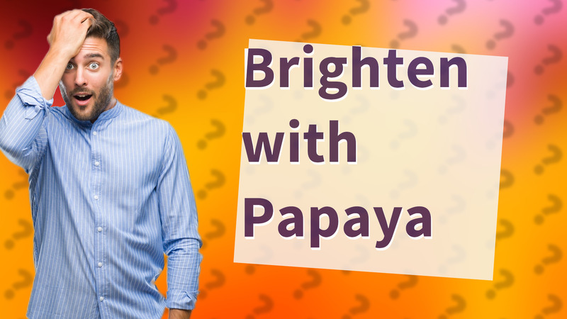 Brighten with Papaya