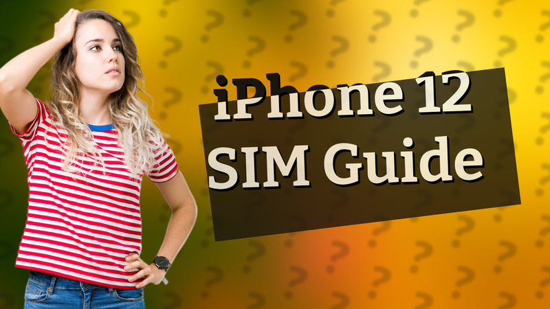 iPhone 12 SIM Guide