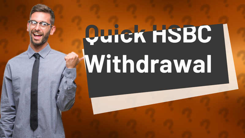 Quick HSBC Withdrawal