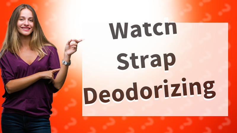 Watch Strap Deodorizing