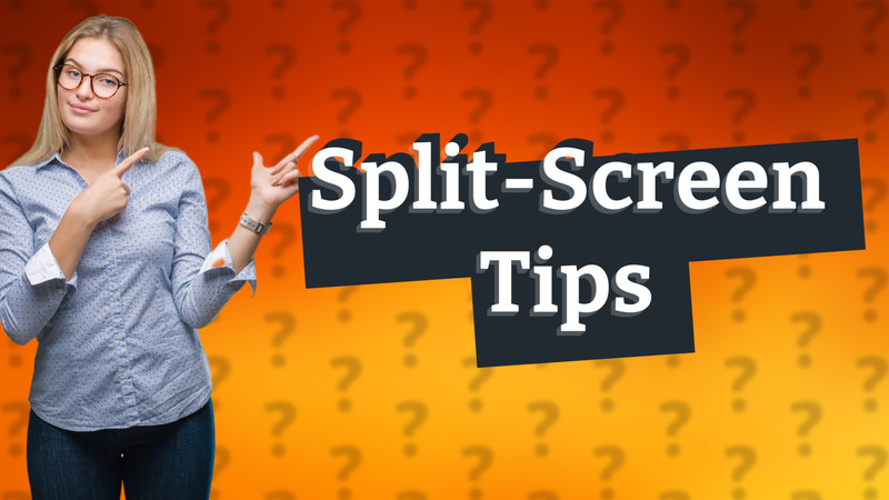Split-Screen Tips