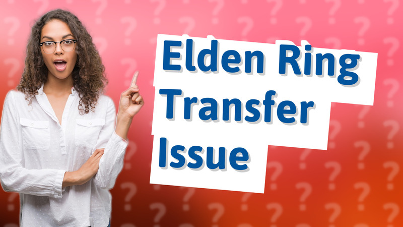 Elden Ring Transfer Issue