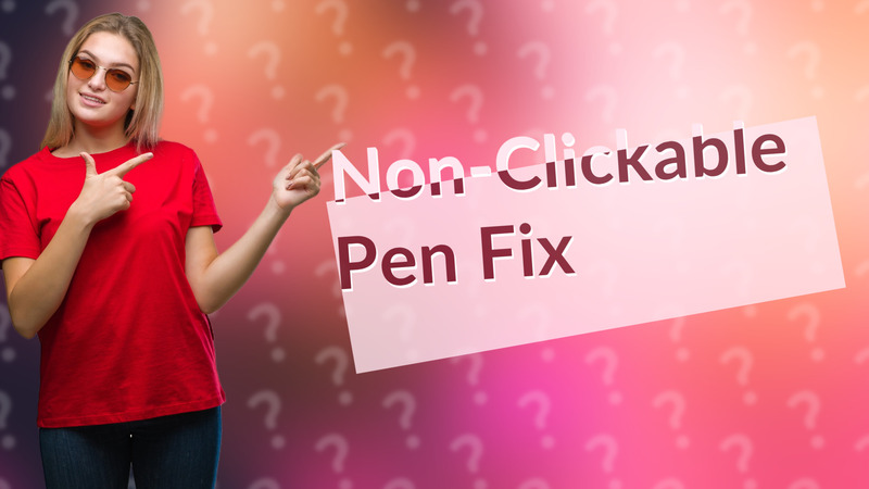 Non-Clickable Pen Fix