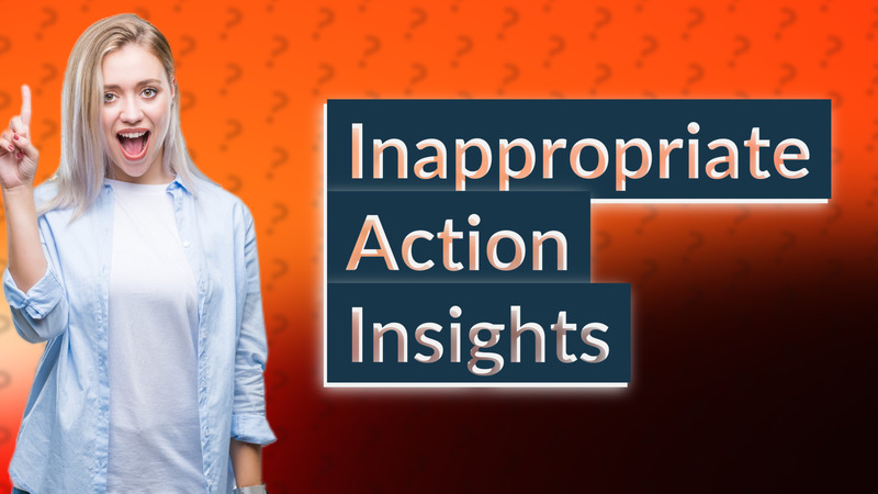 Inappropriate Action Insights