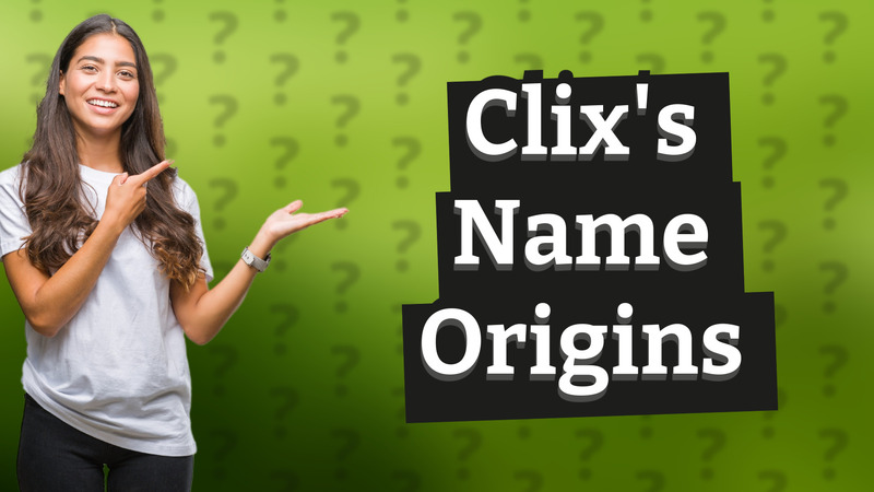 Clix's Name Origins