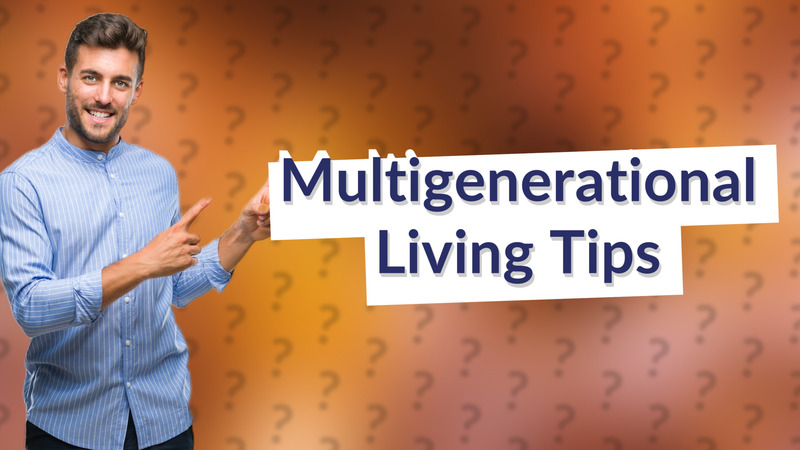 Multigenerational Living Tips