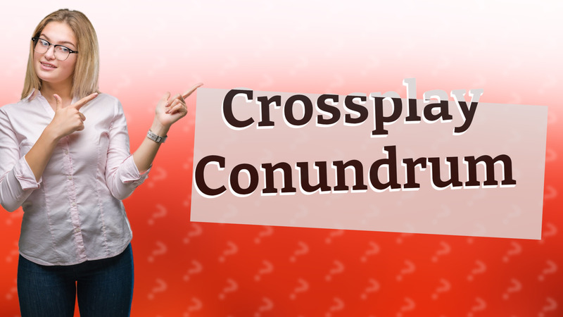 Crossplay Conundrum