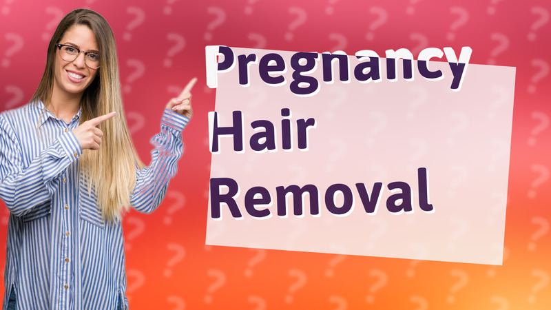 Pregnancy Hair Removal