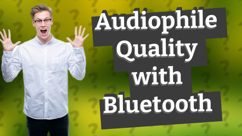Audiophile Quality with Bluetooth