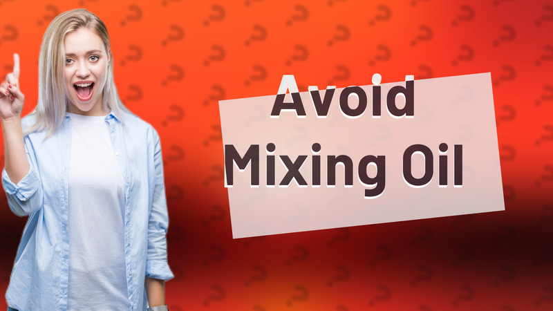 Avoid Mixing Oil