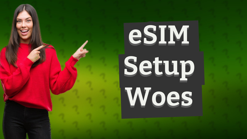 eSIM Setup Woes