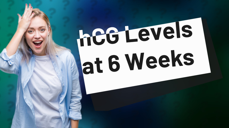 hCG Levels at 6 Weeks