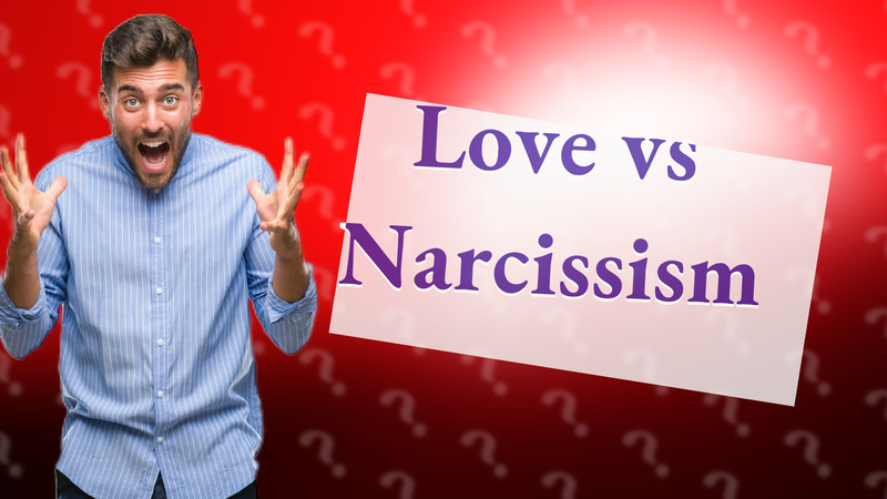 Love vs Narcissism