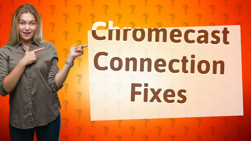 Chromecast Connection Fixes
