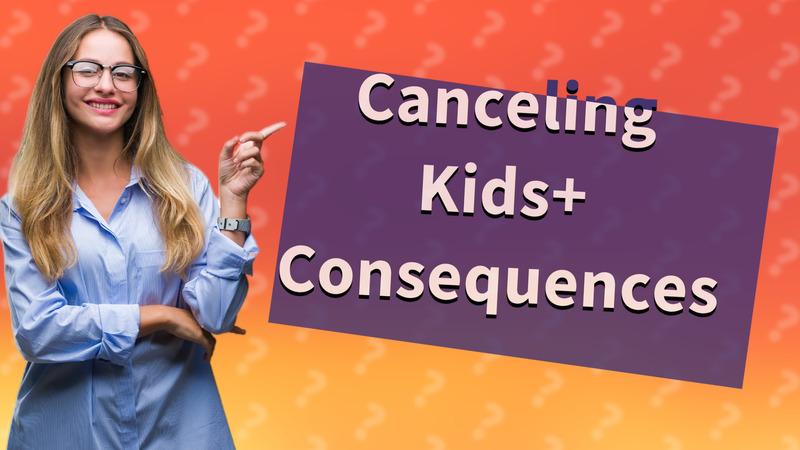Canceling Kids+ Consequences