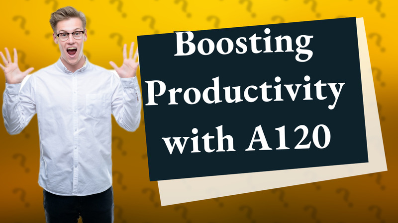 Boosting Productivity with A120