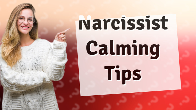 Narcissist Calming Tips