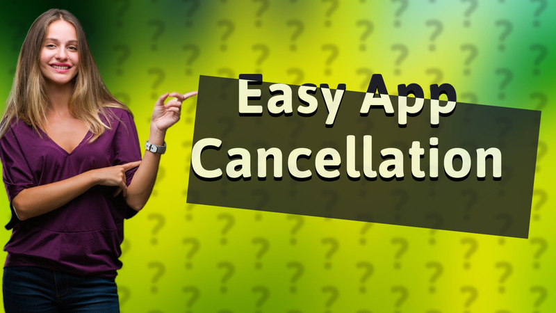 Easy App Cancellation