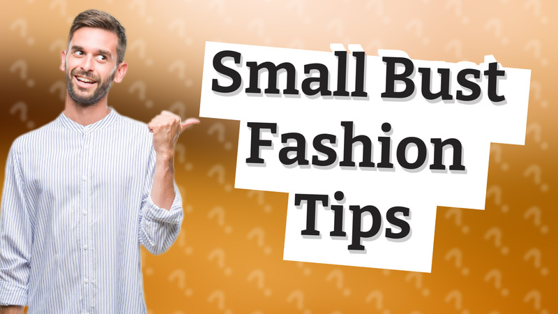 Small Bust Fashion Tips