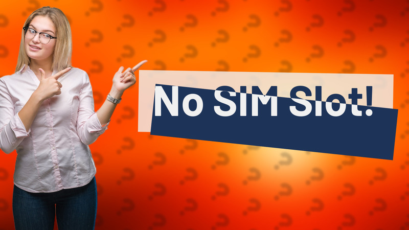 No SIM Slot!