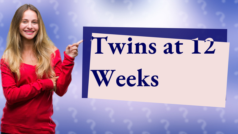 Twins at 12 Weeks
