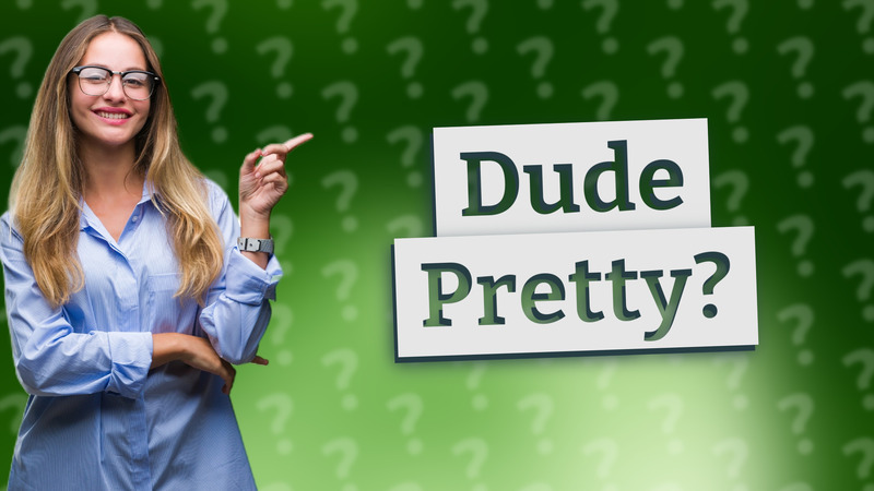 Dude Pretty?
