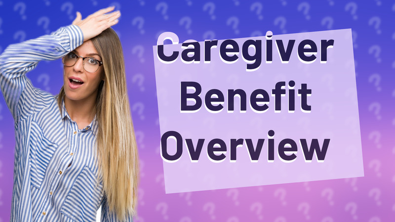 Caregiver Benefit Overview