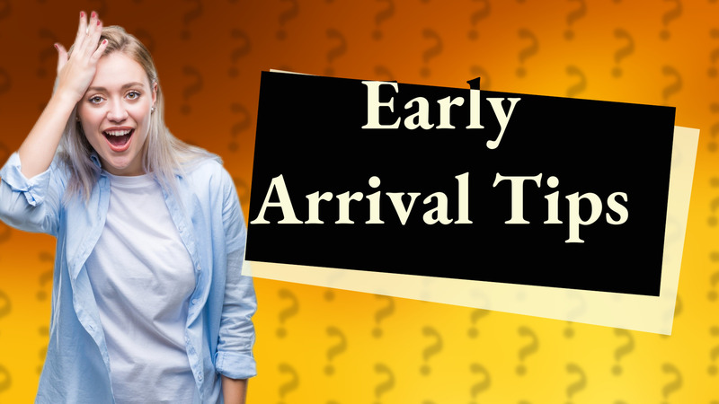Early Arrival Tips