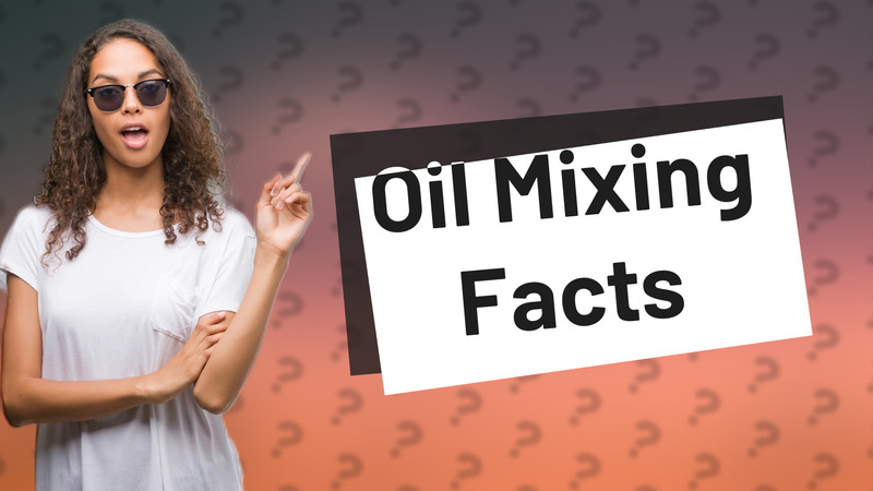 Oil Mixing Facts