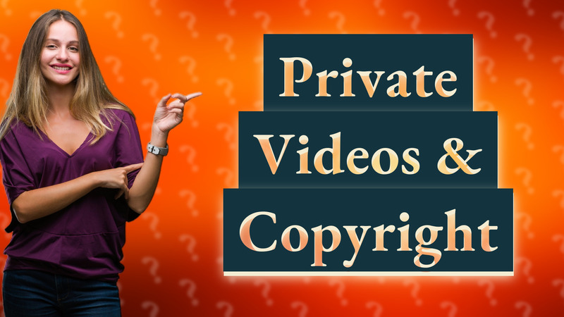 Private Videos & Copyright