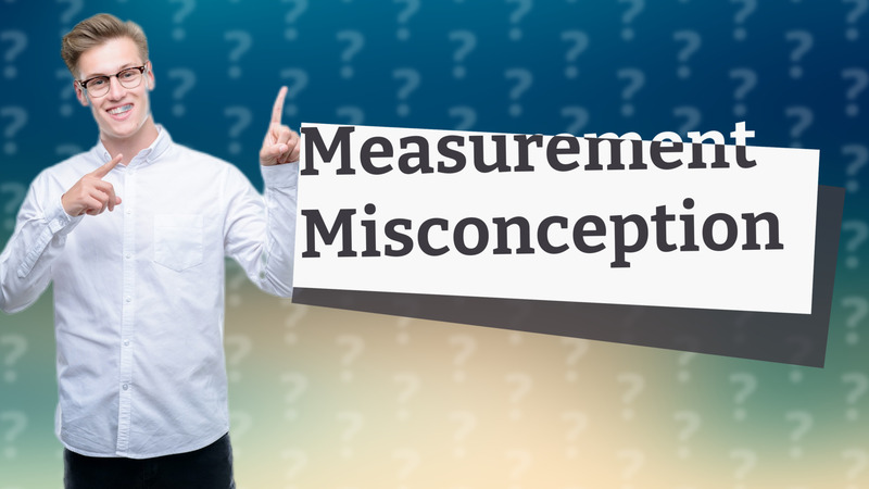Measurement Misconception