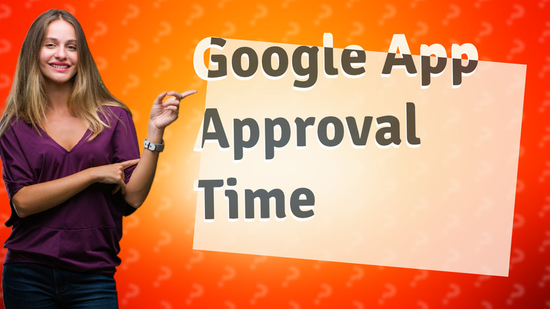 Google App Approval Time
