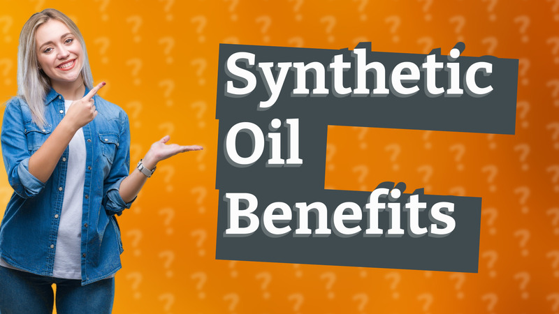 Synthetic Oil Benefits