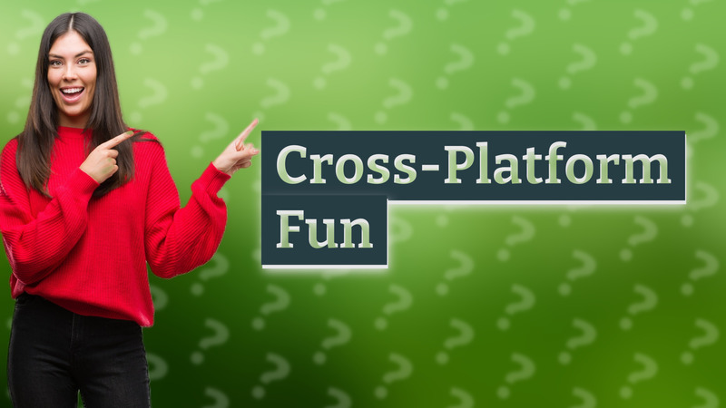 Cross-Platform Fun