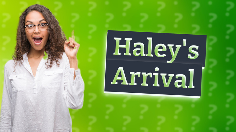 Haley's Arrival