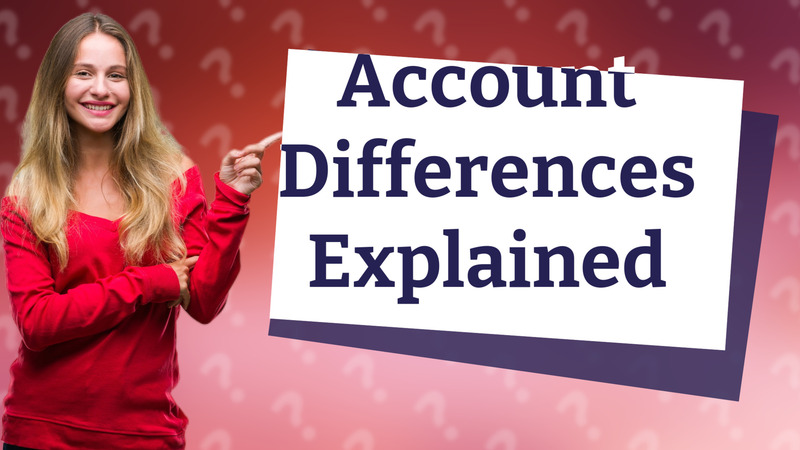 Account Differences Explained