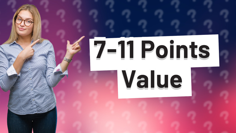 7-11 Points Value