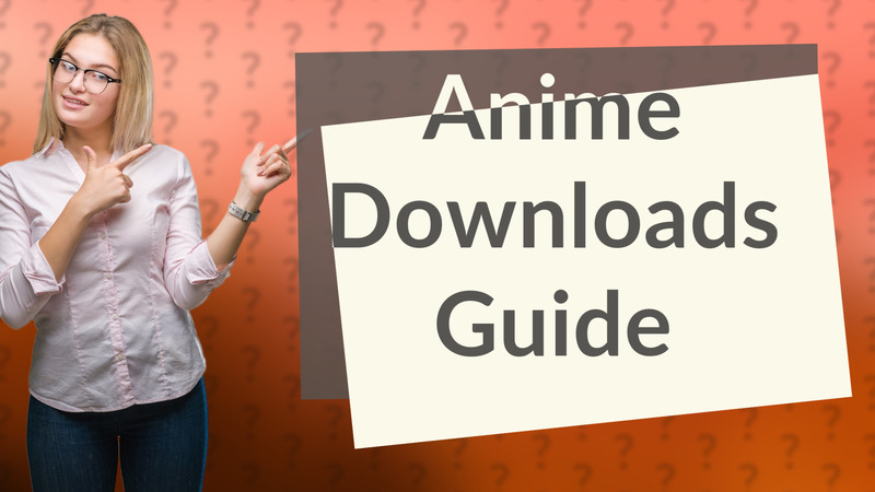 Anime Downloads Guide