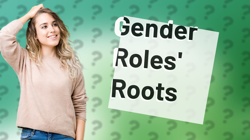 Gender Roles' Roots