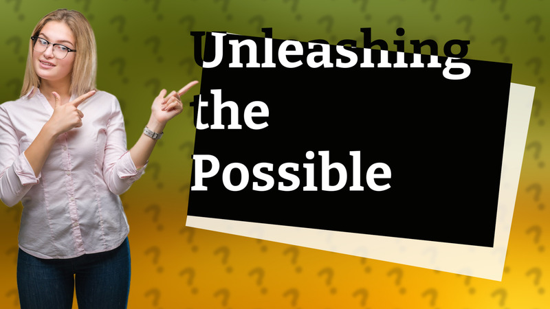Unleashing the Possible